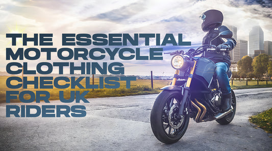 The Essential Motorcycle Clothing Checklist for UK Riders: A Comprehensive Guide